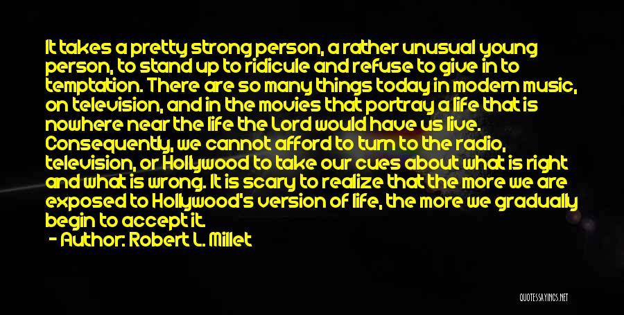 Robert L. Millet Quotes: It Takes A Pretty Strong Person, A Rather Unusual Young Person, To Stand Up To Ridicule And Refuse To Give