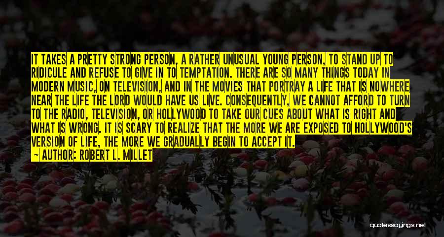 Robert L. Millet Quotes: It Takes A Pretty Strong Person, A Rather Unusual Young Person, To Stand Up To Ridicule And Refuse To Give