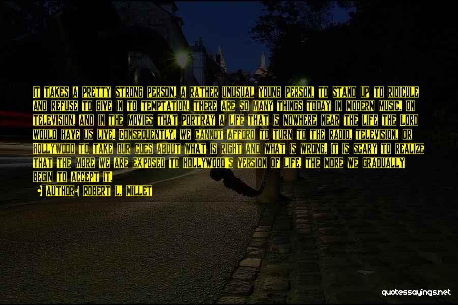 Robert L. Millet Quotes: It Takes A Pretty Strong Person, A Rather Unusual Young Person, To Stand Up To Ridicule And Refuse To Give