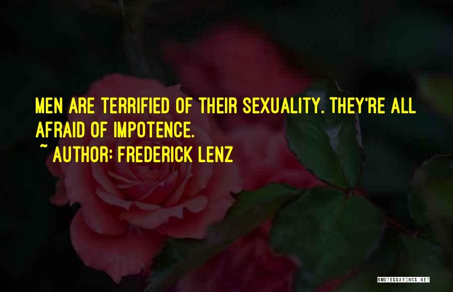 Frederick Lenz Quotes: Men Are Terrified Of Their Sexuality. They're All Afraid Of Impotence.