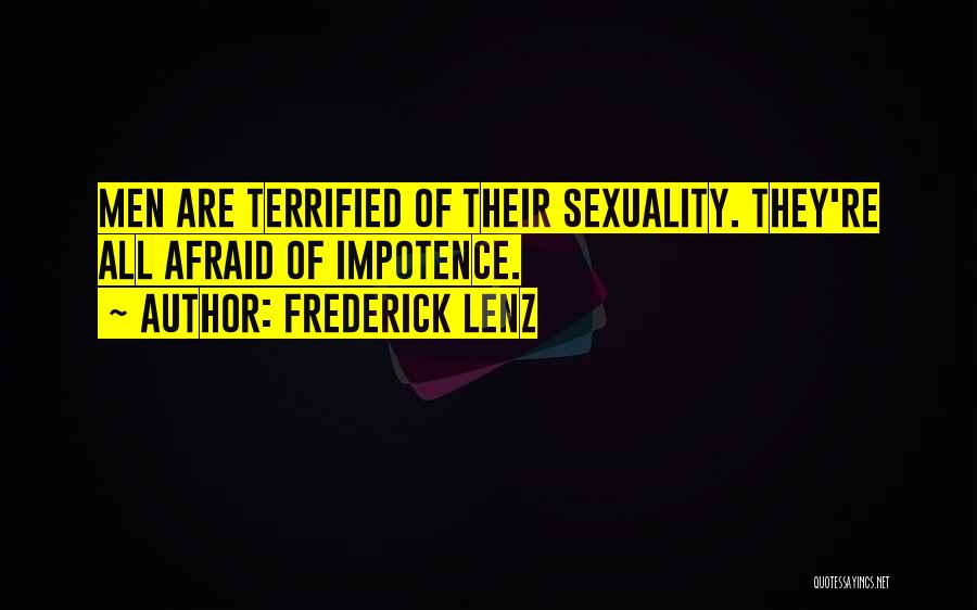 Frederick Lenz Quotes: Men Are Terrified Of Their Sexuality. They're All Afraid Of Impotence.