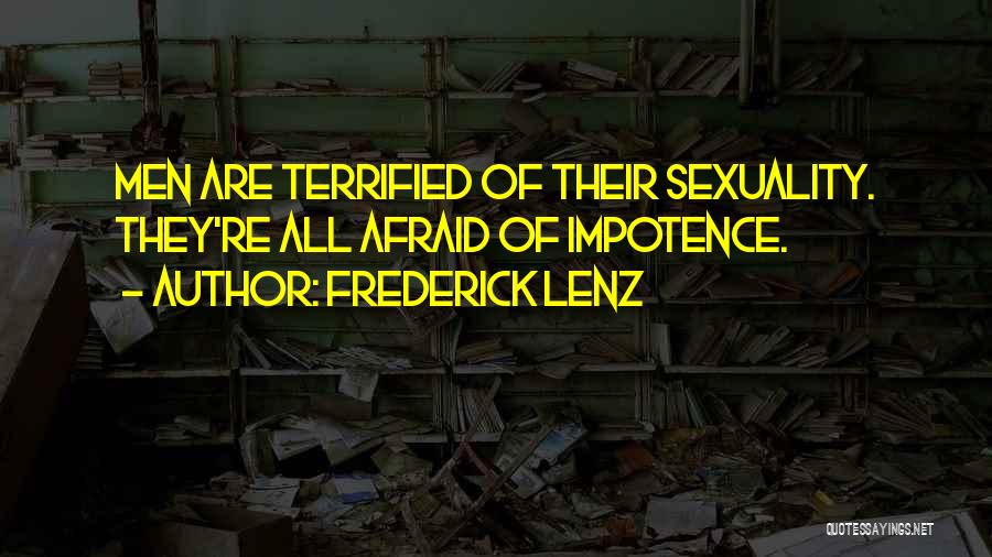 Frederick Lenz Quotes: Men Are Terrified Of Their Sexuality. They're All Afraid Of Impotence.