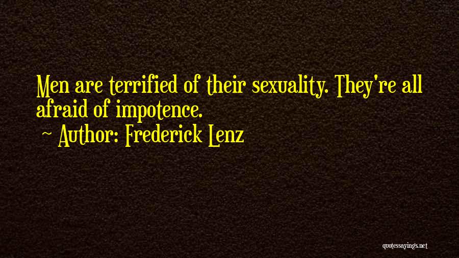 Frederick Lenz Quotes: Men Are Terrified Of Their Sexuality. They're All Afraid Of Impotence.