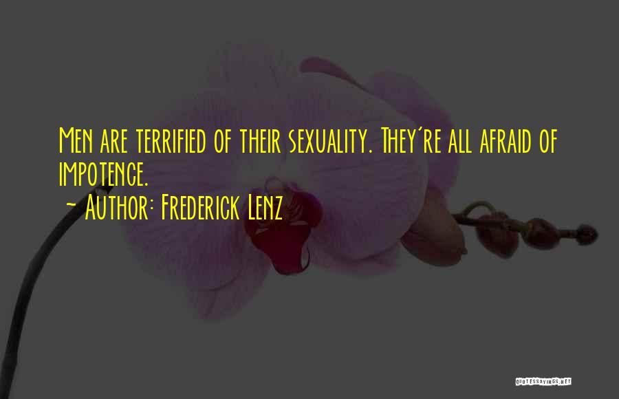 Frederick Lenz Quotes: Men Are Terrified Of Their Sexuality. They're All Afraid Of Impotence.