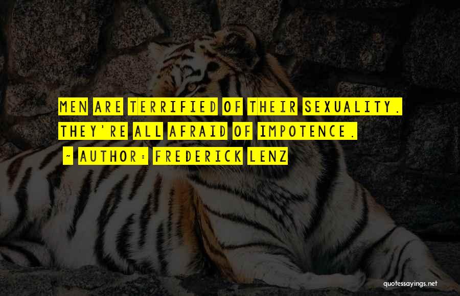 Frederick Lenz Quotes: Men Are Terrified Of Their Sexuality. They're All Afraid Of Impotence.