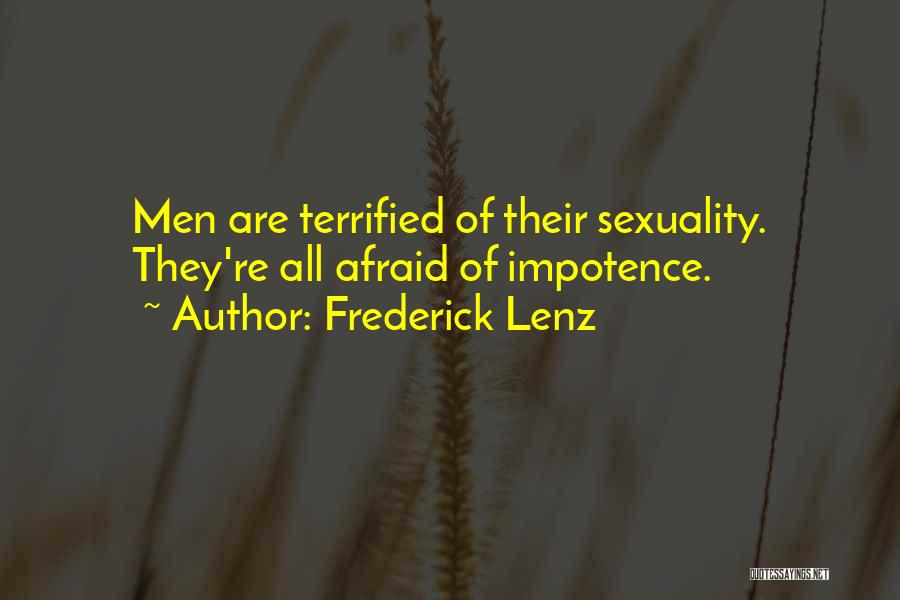 Frederick Lenz Quotes: Men Are Terrified Of Their Sexuality. They're All Afraid Of Impotence.