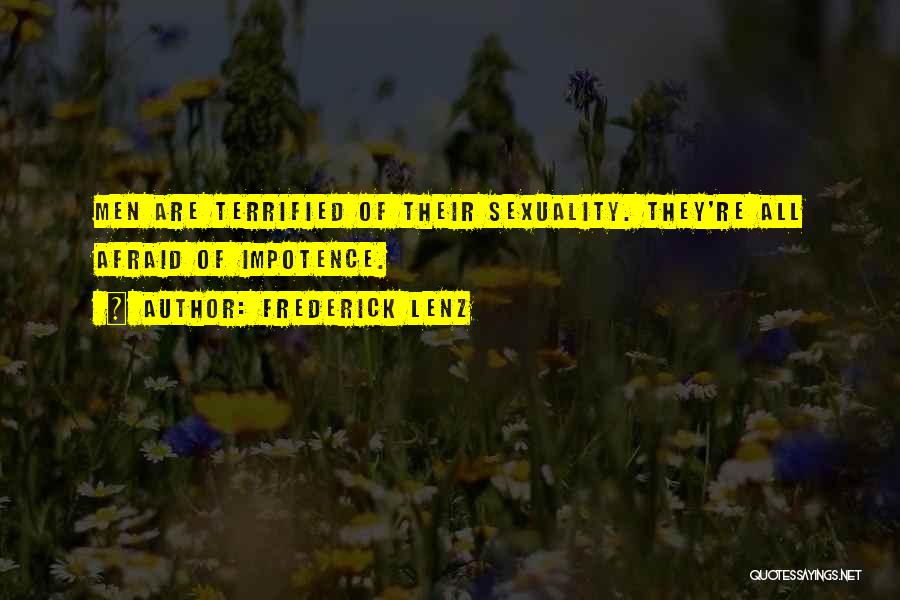 Frederick Lenz Quotes: Men Are Terrified Of Their Sexuality. They're All Afraid Of Impotence.