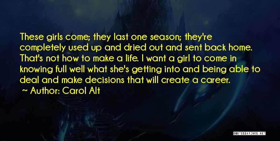 Carol Alt Quotes: These Girls Come; They Last One Season; They're Completely Used Up And Dried Out And Sent Back Home. That's Not