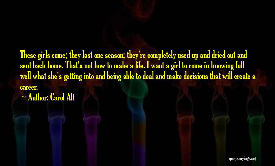 Carol Alt Quotes: These Girls Come; They Last One Season; They're Completely Used Up And Dried Out And Sent Back Home. That's Not