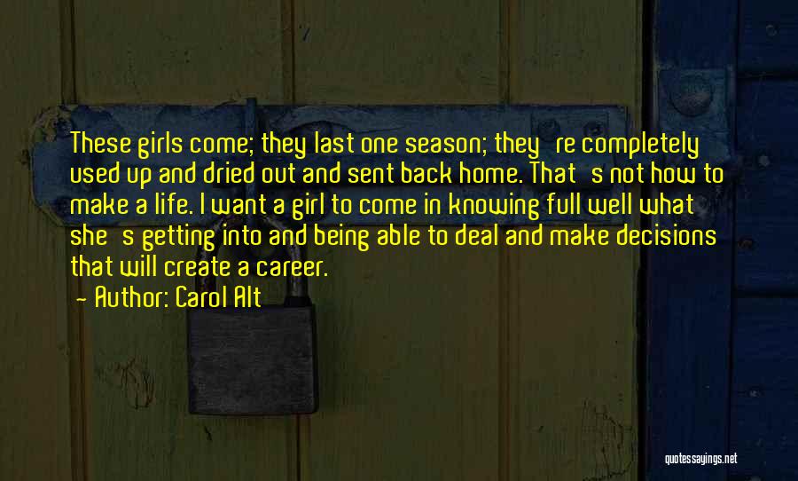 Carol Alt Quotes: These Girls Come; They Last One Season; They're Completely Used Up And Dried Out And Sent Back Home. That's Not