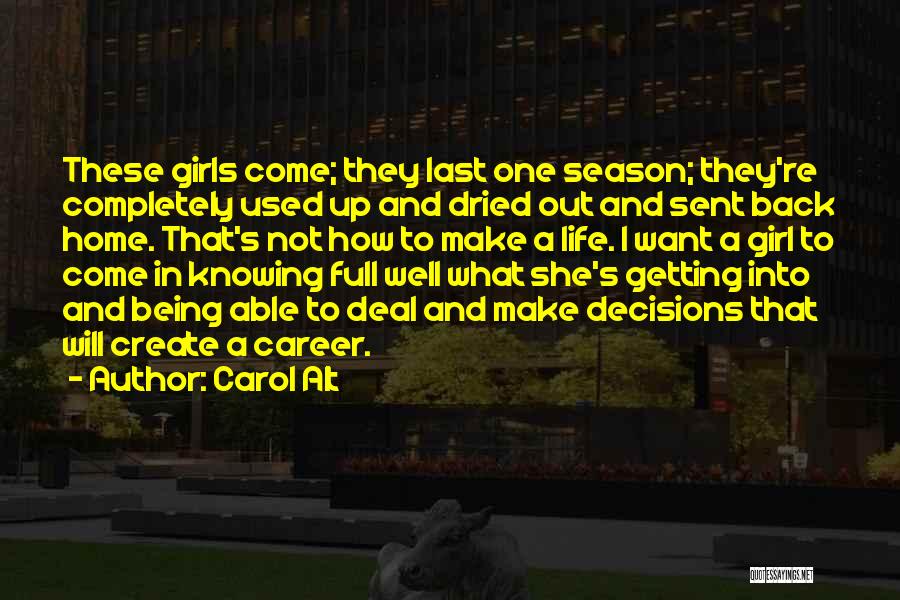 Carol Alt Quotes: These Girls Come; They Last One Season; They're Completely Used Up And Dried Out And Sent Back Home. That's Not