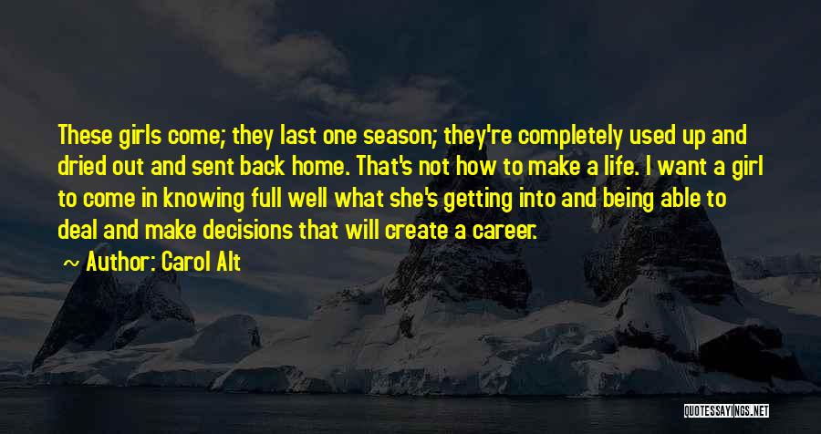 Carol Alt Quotes: These Girls Come; They Last One Season; They're Completely Used Up And Dried Out And Sent Back Home. That's Not