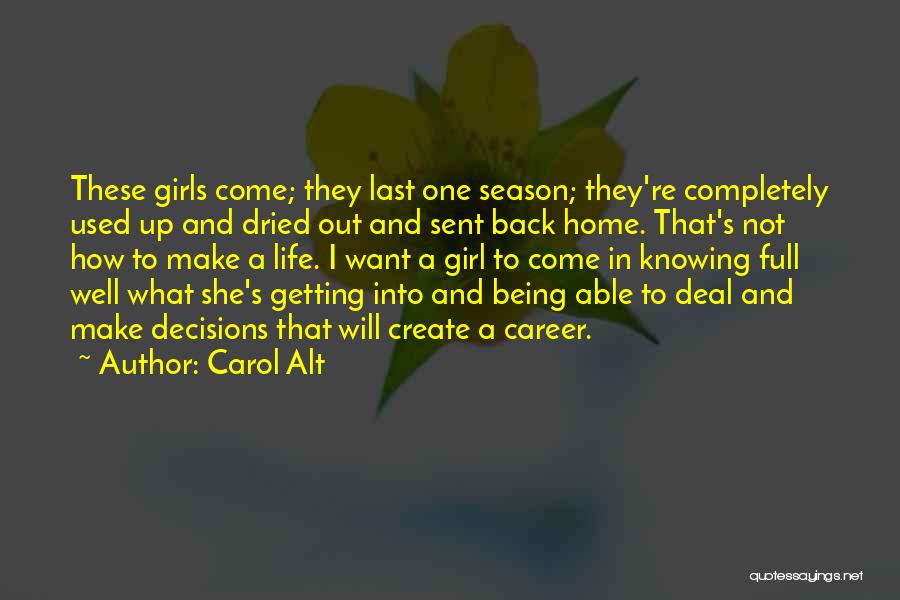 Carol Alt Quotes: These Girls Come; They Last One Season; They're Completely Used Up And Dried Out And Sent Back Home. That's Not