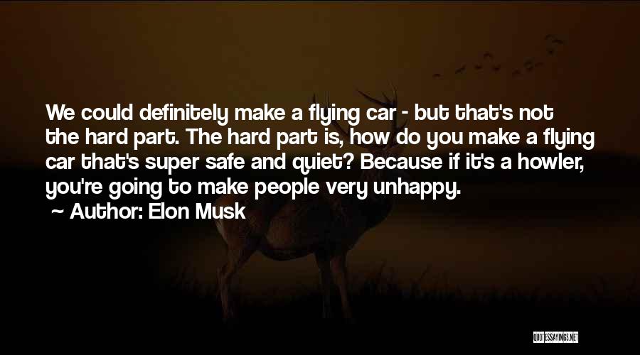 Elon Musk Quotes: We Could Definitely Make A Flying Car - But That's Not The Hard Part. The Hard Part Is, How Do