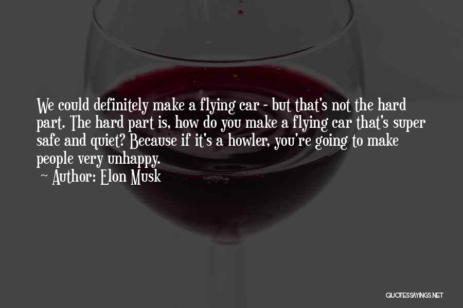 Elon Musk Quotes: We Could Definitely Make A Flying Car - But That's Not The Hard Part. The Hard Part Is, How Do