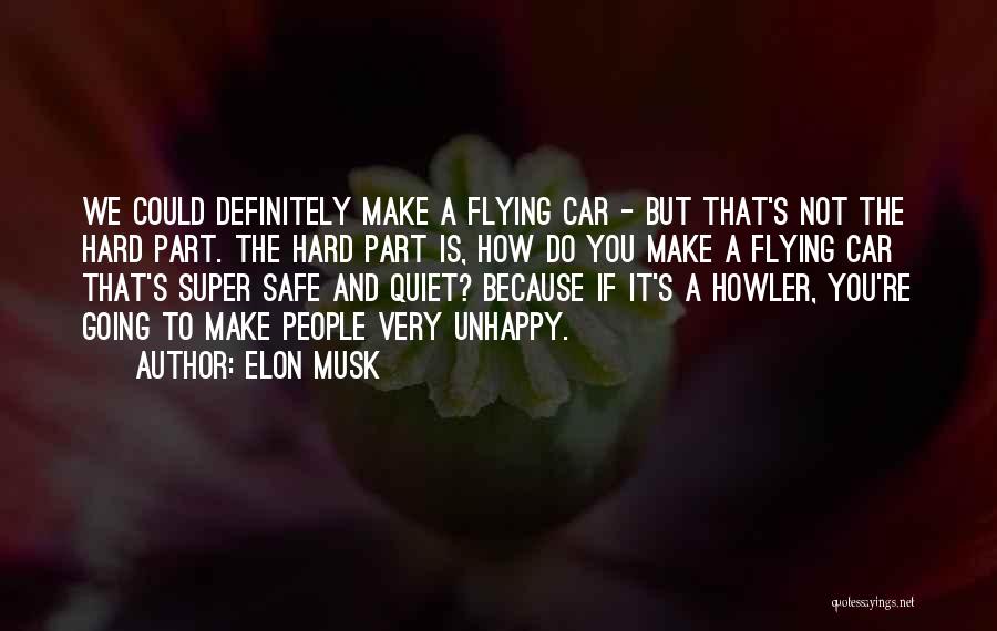 Elon Musk Quotes: We Could Definitely Make A Flying Car - But That's Not The Hard Part. The Hard Part Is, How Do