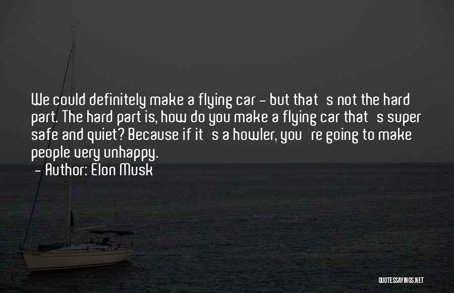 Elon Musk Quotes: We Could Definitely Make A Flying Car - But That's Not The Hard Part. The Hard Part Is, How Do