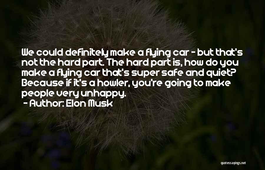 Elon Musk Quotes: We Could Definitely Make A Flying Car - But That's Not The Hard Part. The Hard Part Is, How Do