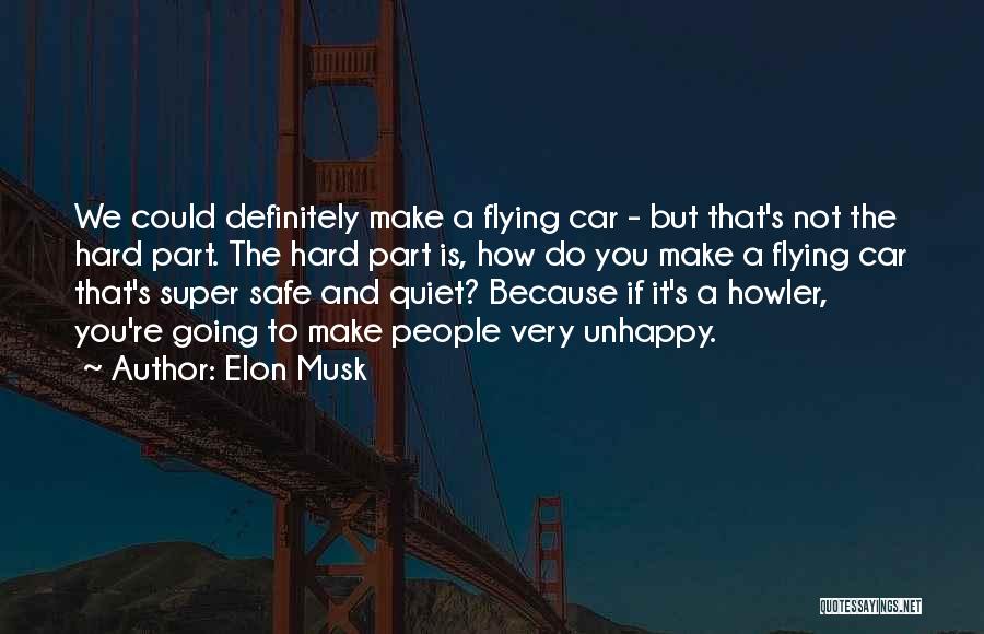 Elon Musk Quotes: We Could Definitely Make A Flying Car - But That's Not The Hard Part. The Hard Part Is, How Do