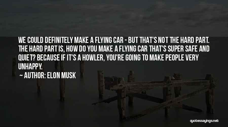 Elon Musk Quotes: We Could Definitely Make A Flying Car - But That's Not The Hard Part. The Hard Part Is, How Do