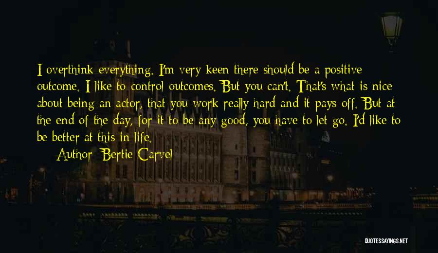 Bertie Carvel Quotes: I Overthink Everything. I'm Very Keen There Should Be A Positive Outcome. I Like To Control Outcomes. But You Can't.