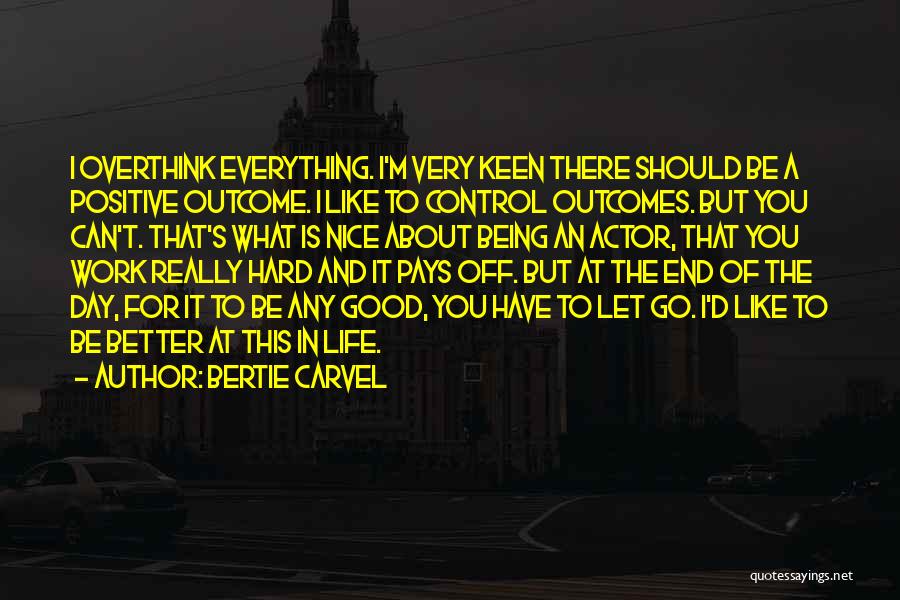 Bertie Carvel Quotes: I Overthink Everything. I'm Very Keen There Should Be A Positive Outcome. I Like To Control Outcomes. But You Can't.