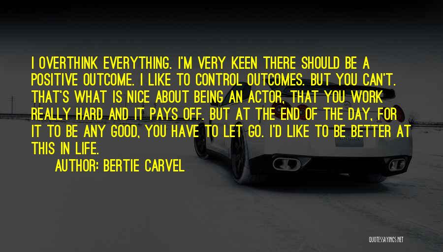 Bertie Carvel Quotes: I Overthink Everything. I'm Very Keen There Should Be A Positive Outcome. I Like To Control Outcomes. But You Can't.
