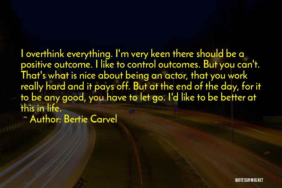 Bertie Carvel Quotes: I Overthink Everything. I'm Very Keen There Should Be A Positive Outcome. I Like To Control Outcomes. But You Can't.