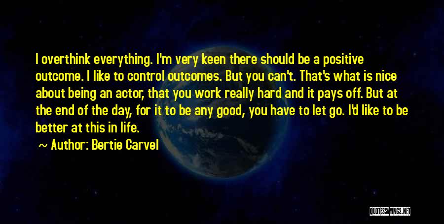 Bertie Carvel Quotes: I Overthink Everything. I'm Very Keen There Should Be A Positive Outcome. I Like To Control Outcomes. But You Can't.