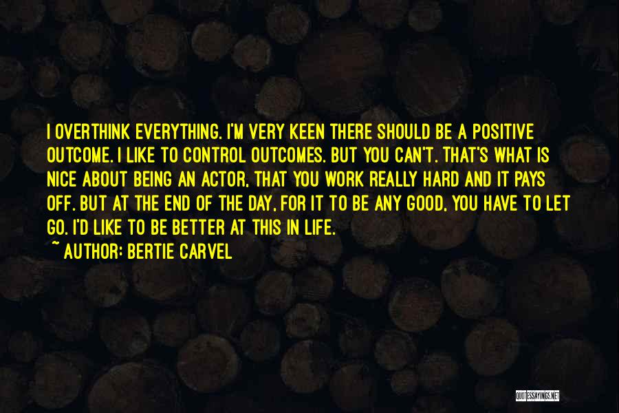 Bertie Carvel Quotes: I Overthink Everything. I'm Very Keen There Should Be A Positive Outcome. I Like To Control Outcomes. But You Can't.