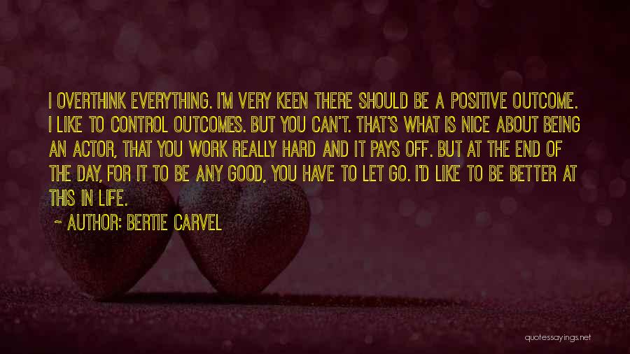 Bertie Carvel Quotes: I Overthink Everything. I'm Very Keen There Should Be A Positive Outcome. I Like To Control Outcomes. But You Can't.