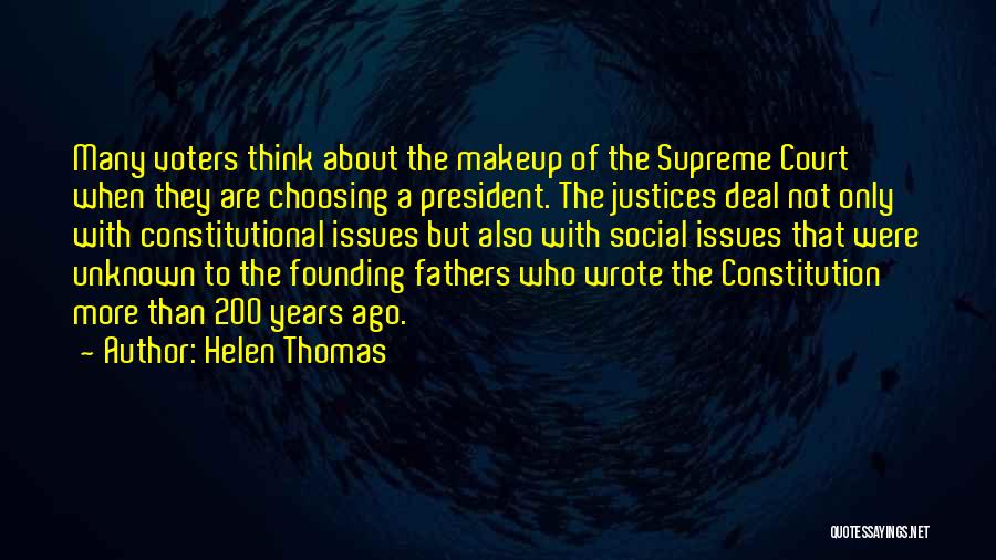 Helen Thomas Quotes: Many Voters Think About The Makeup Of The Supreme Court When They Are Choosing A President. The Justices Deal Not