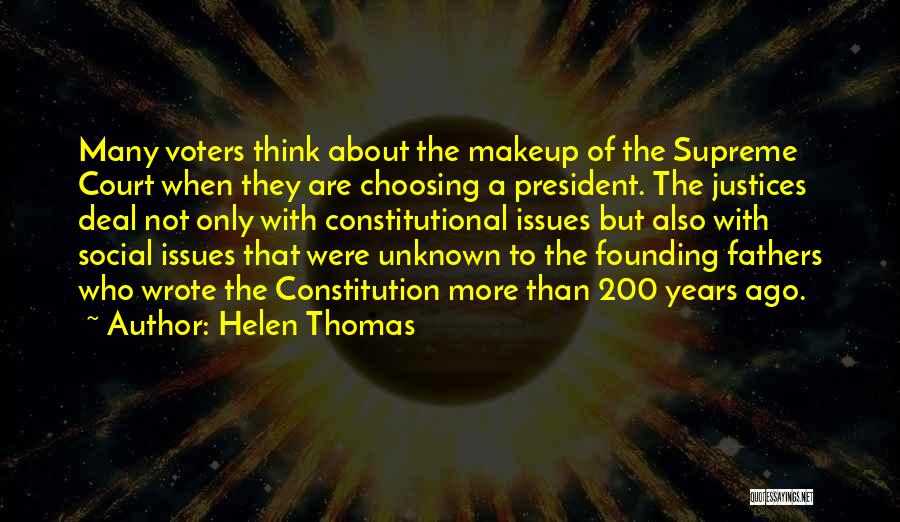 Helen Thomas Quotes: Many Voters Think About The Makeup Of The Supreme Court When They Are Choosing A President. The Justices Deal Not