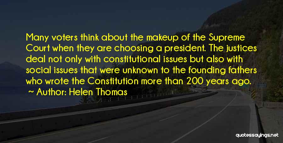 Helen Thomas Quotes: Many Voters Think About The Makeup Of The Supreme Court When They Are Choosing A President. The Justices Deal Not