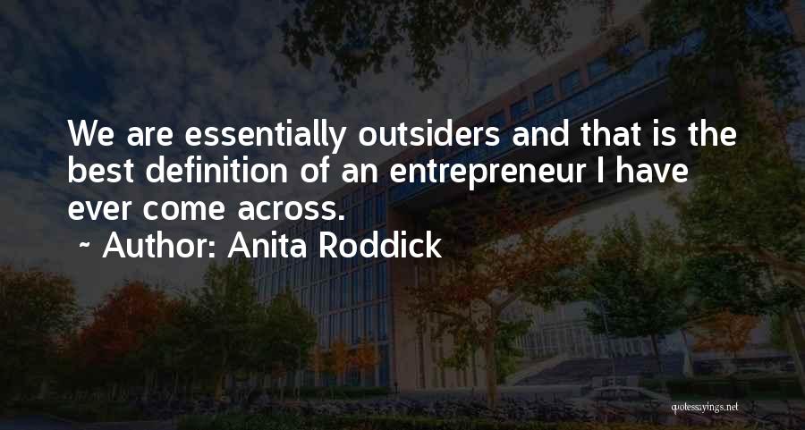 Anita Roddick Quotes: We Are Essentially Outsiders And That Is The Best Definition Of An Entrepreneur I Have Ever Come Across.