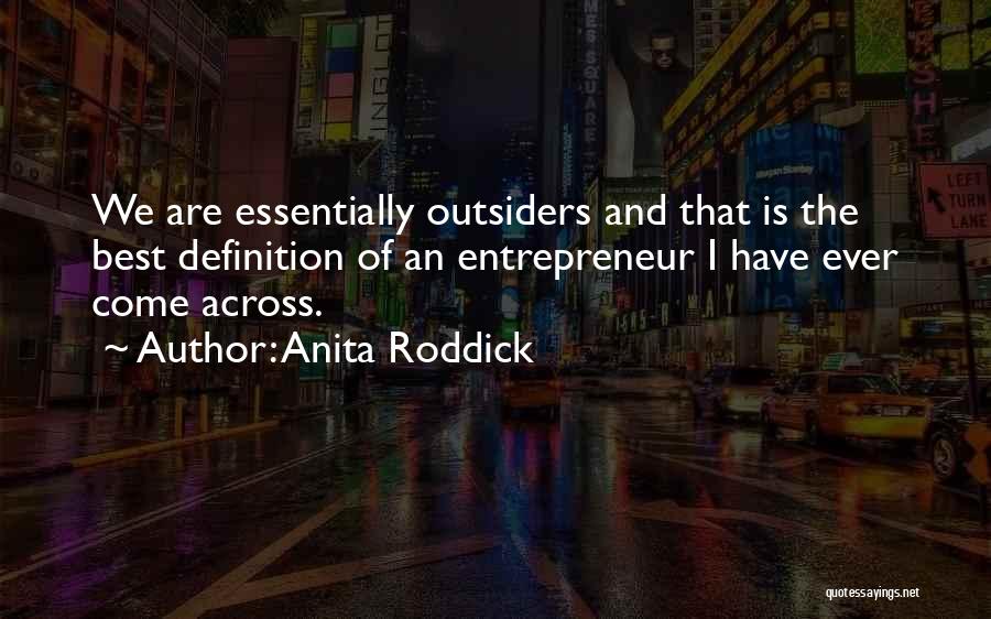 Anita Roddick Quotes: We Are Essentially Outsiders And That Is The Best Definition Of An Entrepreneur I Have Ever Come Across.