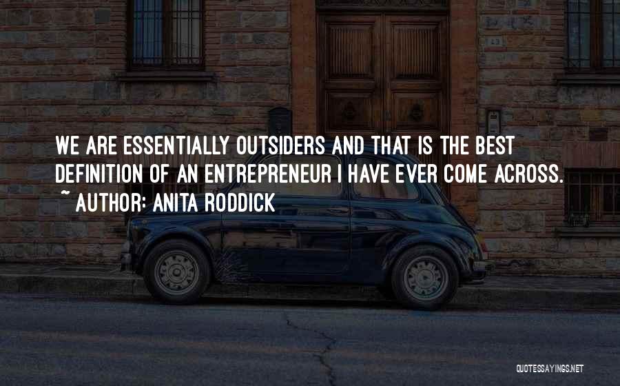 Anita Roddick Quotes: We Are Essentially Outsiders And That Is The Best Definition Of An Entrepreneur I Have Ever Come Across.