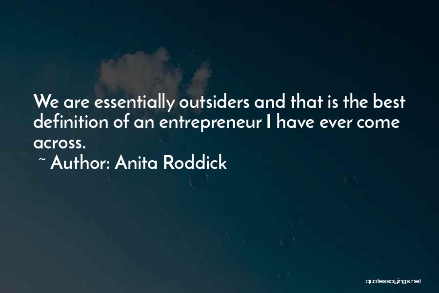 Anita Roddick Quotes: We Are Essentially Outsiders And That Is The Best Definition Of An Entrepreneur I Have Ever Come Across.
