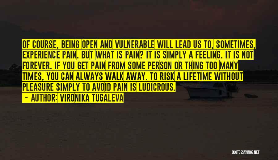 Vironika Tugaleva Quotes: Of Course, Being Open And Vulnerable Will Lead Us To, Sometimes, Experience Pain. But What Is Pain? It Is Simply