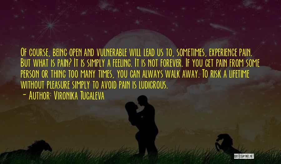 Vironika Tugaleva Quotes: Of Course, Being Open And Vulnerable Will Lead Us To, Sometimes, Experience Pain. But What Is Pain? It Is Simply