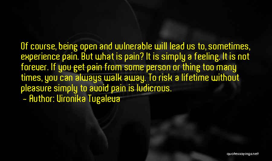 Vironika Tugaleva Quotes: Of Course, Being Open And Vulnerable Will Lead Us To, Sometimes, Experience Pain. But What Is Pain? It Is Simply