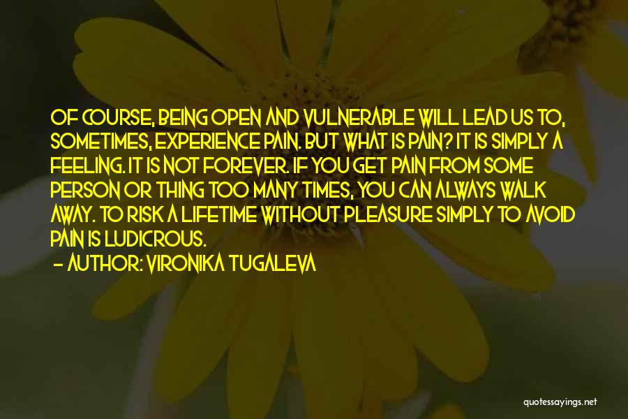 Vironika Tugaleva Quotes: Of Course, Being Open And Vulnerable Will Lead Us To, Sometimes, Experience Pain. But What Is Pain? It Is Simply