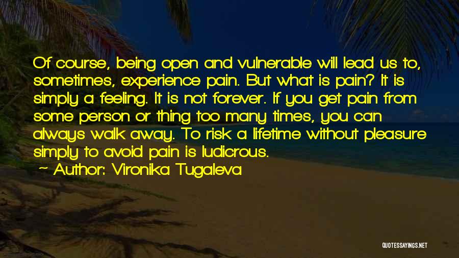 Vironika Tugaleva Quotes: Of Course, Being Open And Vulnerable Will Lead Us To, Sometimes, Experience Pain. But What Is Pain? It Is Simply