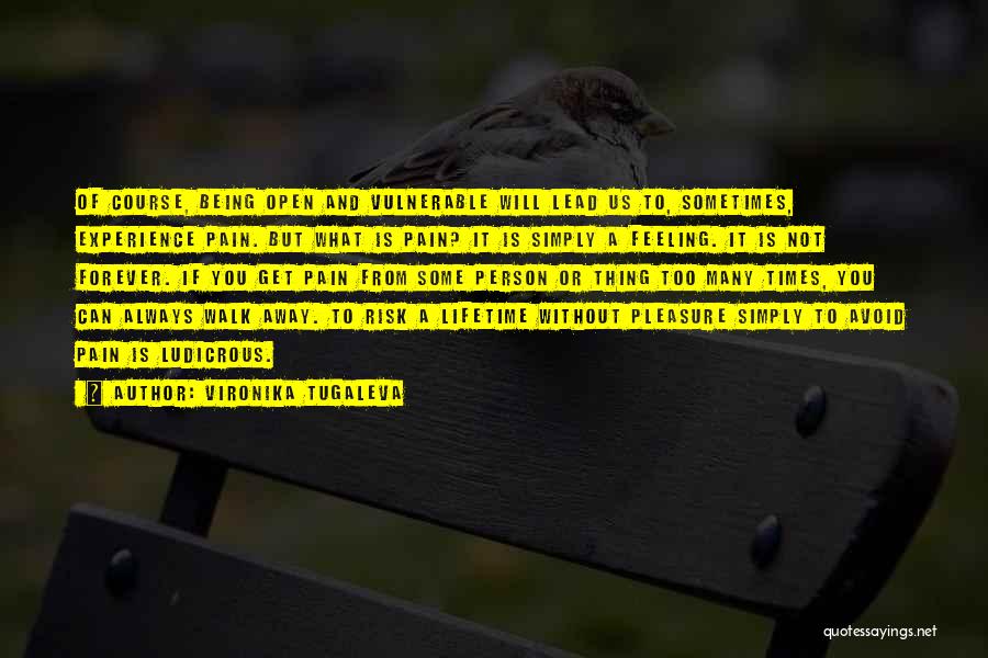 Vironika Tugaleva Quotes: Of Course, Being Open And Vulnerable Will Lead Us To, Sometimes, Experience Pain. But What Is Pain? It Is Simply