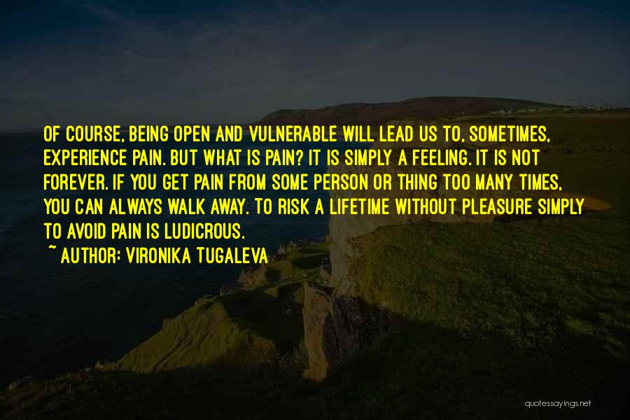 Vironika Tugaleva Quotes: Of Course, Being Open And Vulnerable Will Lead Us To, Sometimes, Experience Pain. But What Is Pain? It Is Simply