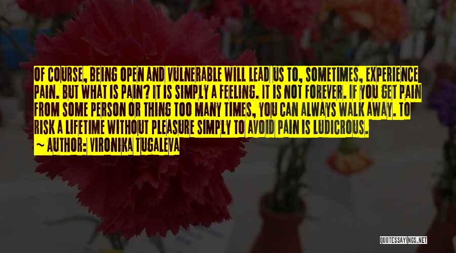 Vironika Tugaleva Quotes: Of Course, Being Open And Vulnerable Will Lead Us To, Sometimes, Experience Pain. But What Is Pain? It Is Simply