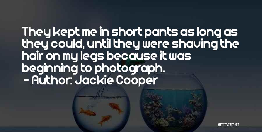 Jackie Cooper Quotes: They Kept Me In Short Pants As Long As They Could, Until They Were Shaving The Hair On My Legs