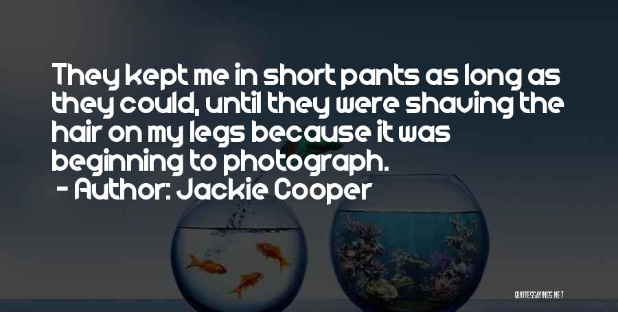 Jackie Cooper Quotes: They Kept Me In Short Pants As Long As They Could, Until They Were Shaving The Hair On My Legs