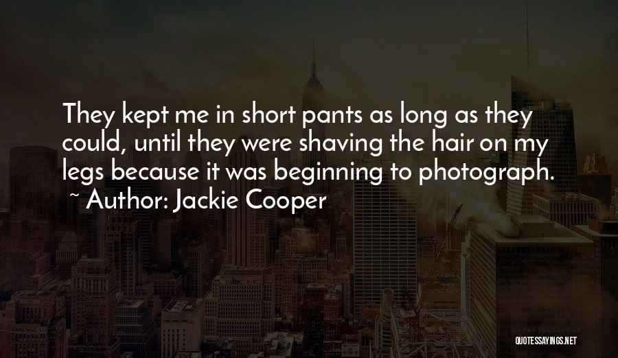 Jackie Cooper Quotes: They Kept Me In Short Pants As Long As They Could, Until They Were Shaving The Hair On My Legs