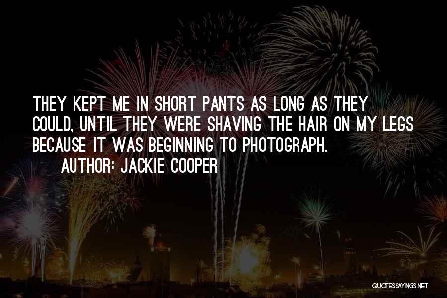 Jackie Cooper Quotes: They Kept Me In Short Pants As Long As They Could, Until They Were Shaving The Hair On My Legs